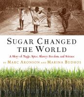 Sugar Changed the World, by Marc Aronson and Marina Budhos
