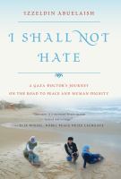 I shall not hate : a Gaza doctor's journey on the road to peace and human dignity / Izzeldin Abuelaish