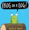 Book Jacket for: Frog on a log?