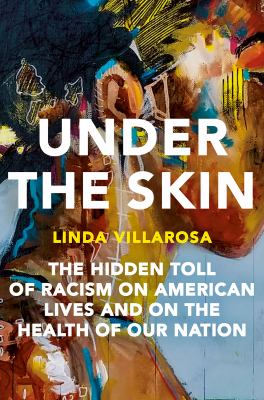 Under The Skin: The Hidden Toll of Racism on American Lives and the Health of Our Nation