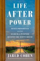 Life-After-Power:-Seven-Presidents-and-Their-Search-for-Purpose-Beyond-the-White-House