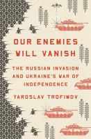 Our-Enemies-Will-Vanish:-The-Russian-Invasion-and-Ukraine's-War-of-Independence