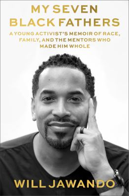 My seven Black fathers : a young activist's memoir of race, family, and the mentors who made him whole