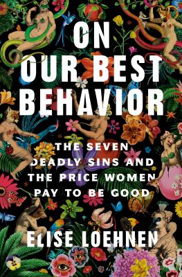 On our best behavior : the seven deadly sins and the price women pay to be good