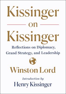 Kissinger on Kissinger : reflections on diplomacy, grand strategy, and leadership