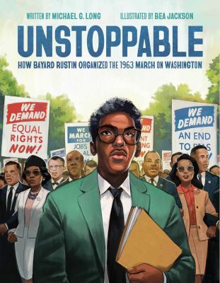 Unstoppable : how Bayard Rustin organized the 1963 march on Washington