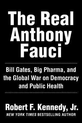 The real Anthony Fauci : Bill Gates, big pharma, and the global war on democracy and public health