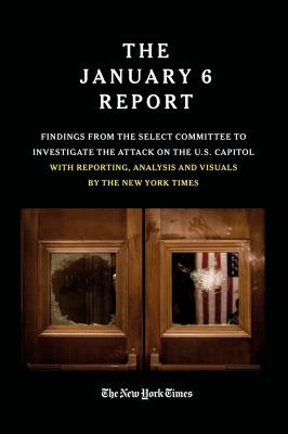 The January 6 Report : Findings from the Select Committee to Investigate the Jan. 6 Attack on the U.s. Capitol With Reporting, Analysis and Visuals by the New York Times