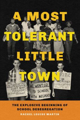 A most tolerant little town : the explosive beginning of school desegregation