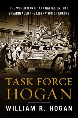 Task Force Hogan : the World War II tank battalion that spearheaded the liberation of Europe