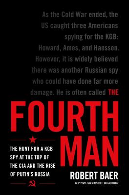 The Fourth Man : The Hunt for a KGB Spy at the Top of the CIA and the Rise of Putin's Russia.
