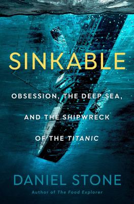 Sinkable : obsession, the deep sea, and the shipwreck of the Titanic