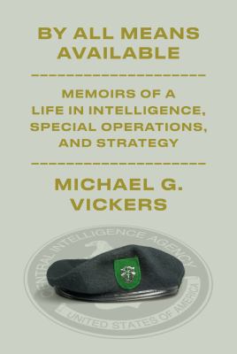 By all means available : memoirs of a life in intelligence, special operations, and strategy