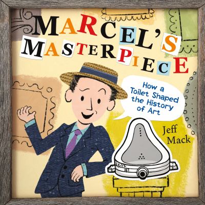 Marcel's masterpiece : how a toilet shaped the history of art