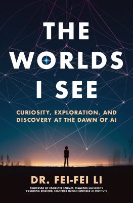 The worlds I see : curiosity, exploration, and discovery at the dawn of AI