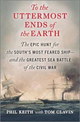 To the uttermost ends of the earth : the epic hunt for the south's most feared ship-and the greatest sea battle of the civil war