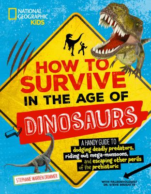 How to survive in the age of dinosaurs : a handy guide to dodging deadly predators, riding out mega-monsoons, and escaping other perils of the prehistoric