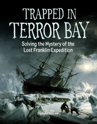 Trapped in Terror Bay : solving the mystery of the lost Franklin Expedition