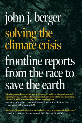 Solving the climate crisis : frontline reports from the race to save the Earth