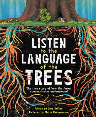 Listen to the language of the trees : a story of how forests communicate underground