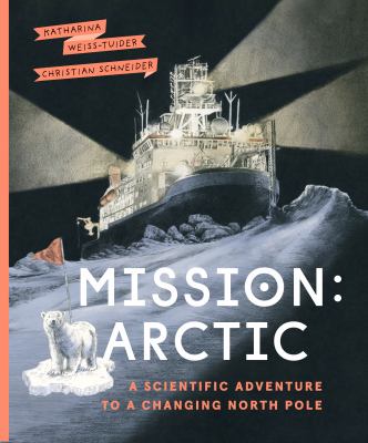 Mission: Arctic : a scientific adventure to a changing North Pole