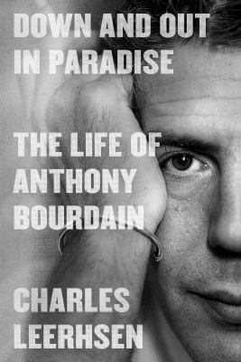 Down and out in paradise : the life of Anthony Bourdain