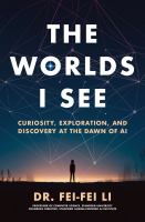 Cover for The worlds I see : curiosity, exploration, and discovery at the dawn of AI