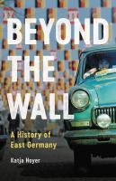 Cover for Beyond the wall : a history of East Germany