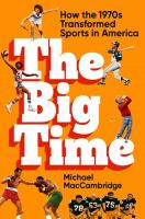 Cover for The big time : how the 1970s transformed sports in America