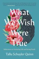 What-We-Wish-were-True-:-Reflections-on-Nurturing-Life-and-Facing-Death