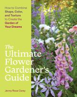 The-Ultimate-Flower-Gardener's-Guide-:-How-to-Combine-Shape,-Color,-and-Texture-to-Create-the-Garden-of-Your-Dreams