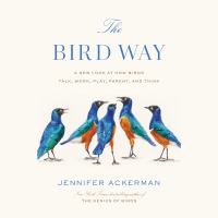 Los Angeles Public Library The Bird Way A New Look At How Birds Talk Work Play Parent And Think Ackerman Jennifer